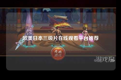 欧美日本三级片在线观看平台推荐