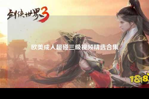 欧美成人超碰三级视频精选合集