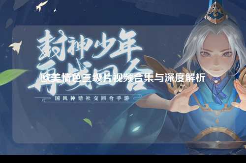 欧美情色三级片视频合集与深度解析