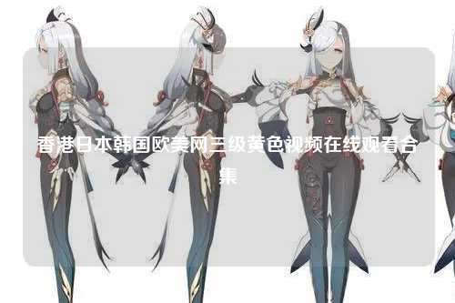 香港日本韩国欧美网三级黄色视频在线观看合集