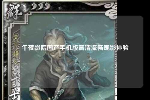 午夜影院国产手机版高清流畅观影体验
