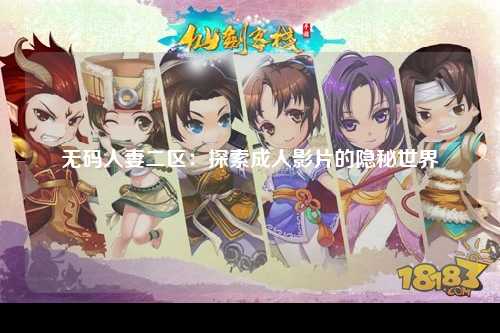 无码人妻二区：探索成人影片的隐秘世界