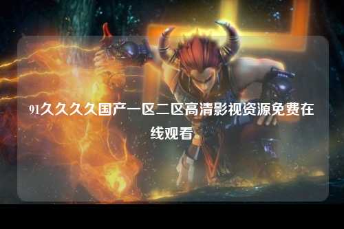 91久久久久国产一区二区高清影视资源免费在线观看