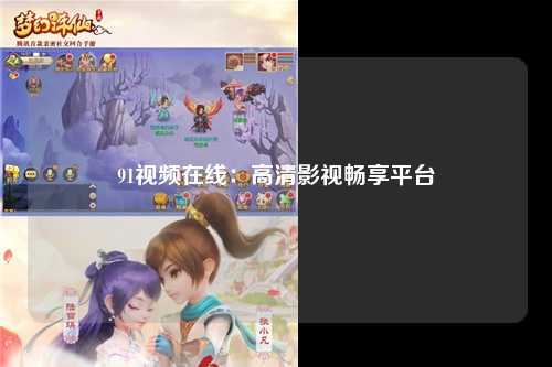 91视频在线：高清影视畅享平台