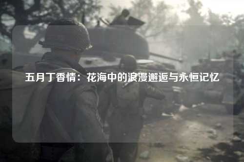 五月丁香情：花海中的浪漫邂逅与永恒记忆