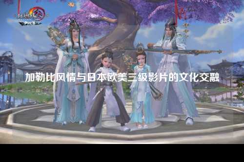 加勒比风情与日本欧美三级影片的文化交融