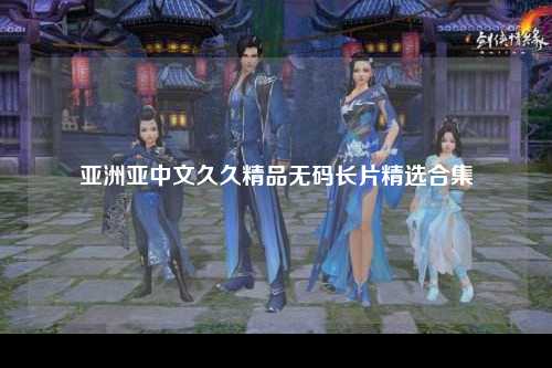 亚洲亚中文久久精品无码长片精选合集