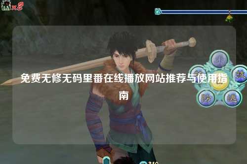 免费无修无码里番在线播放网站推荐与使用指南