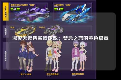 深夜无遮挡激情床戏：禁忌之恋的黄色篇章