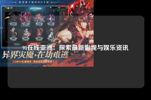 91在线亚洲：探索最新影视与娱乐资讯