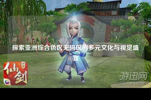 探索亚洲综合色区无码区的多元文化与视觉盛宴