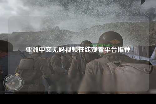 亚洲中文无码视频在线观看平台推荐