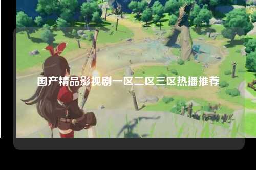国产精品影视剧一区二区三区热播推荐