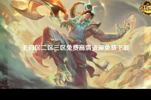 无码区二区三区兔费高清资源免费下载