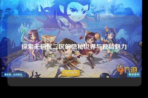 探索无码区二区的隐秘世界与独特魅力
