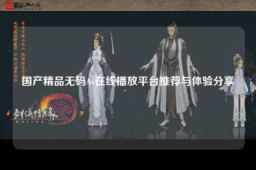 国产精品无码Av在线播放平台推荐与体验分享