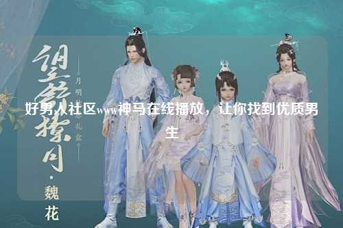 好男人社区www神马在线播放，让你找到优质男生