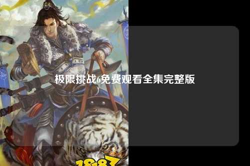 极限挑战6免费观看全集完整版