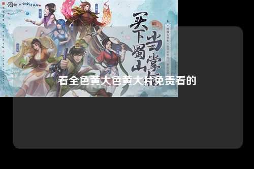 看全色黄大色黄大片免责看的