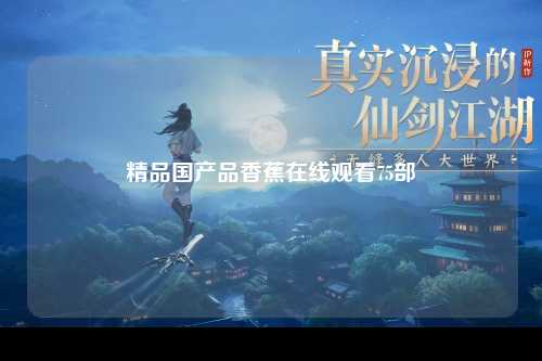 精品国产品香蕉在线观看75部