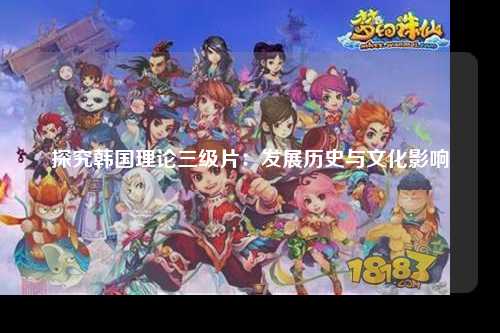 探究韩国理论三级片：发展历史与文化影响
