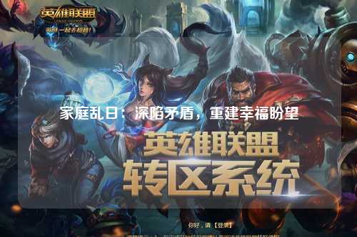 家庭乱日：深陷矛盾，重建幸福盼望