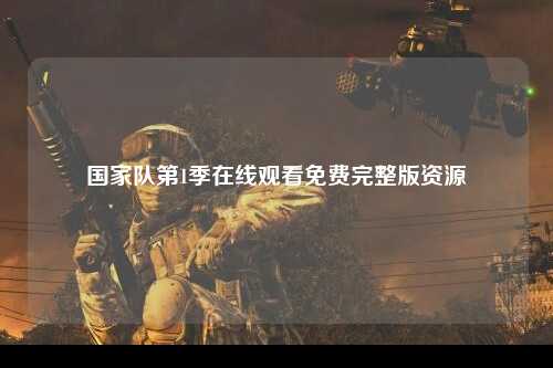 国家队第1季在线观看免费完整版资源