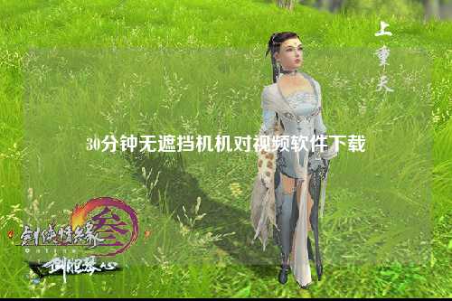 30分钟无遮挡机机对视频软件下载