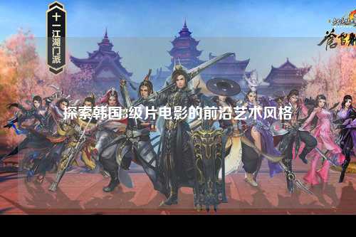 探索韩国3级片电影的前沿艺术风格