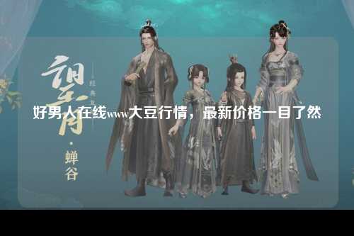 好男人在线www大豆行情，最新价格一目了然
