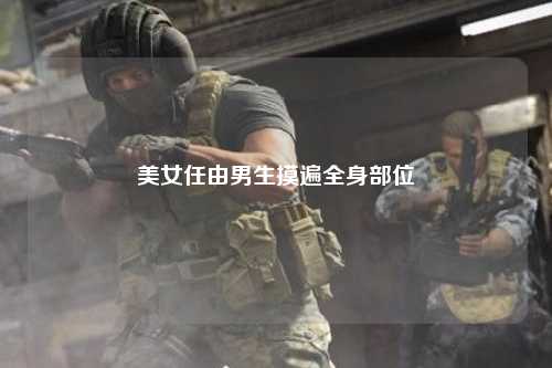 美女任由男生摸遍全身部位